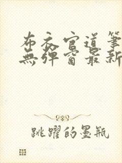 布衣官道笔趣阁无弹窗最新