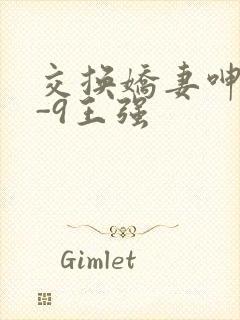 交换娇妻呻吟1-9王强