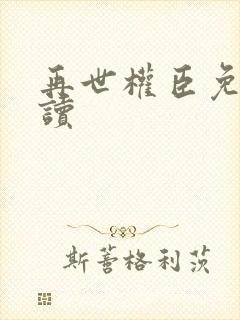 再世权臣免费阅读