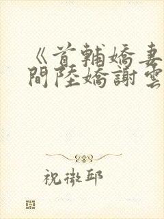 《首辅娇妻有空间陆娇谢云瑾》