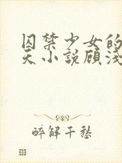 囚禁少女的49天小说顾浅浅在线阅读封面