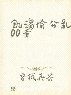 饥渴偷公乱第400章