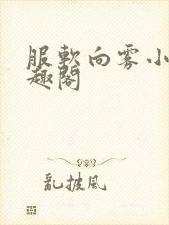 服软向雾小说笔趣阁