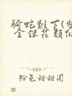 骑蛇难下(双) 金银花类似的