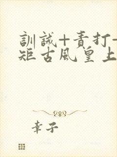 训诫+责打+规矩古风皇上皇后封面