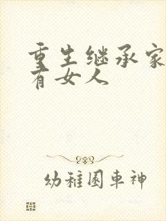 重生继承家族所有女人封面