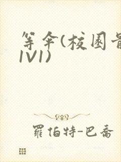 等伞(校园骨科1V1)