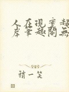 人在现实超脱彼岸笔趣阁无弹窗