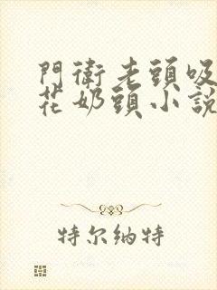 门卫老头吸允校花奶头小说