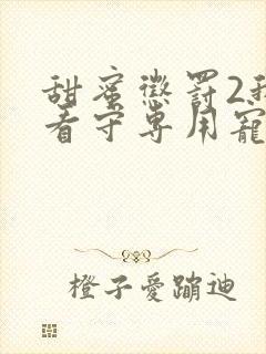 甜蜜惩罚2我是看守专用宠物