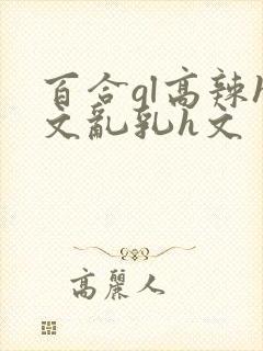 百合gl高辣h文乱乳h文