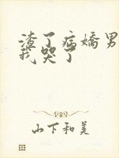 渣了病娇男主后我哭了