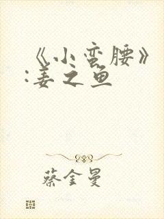 《小蛮腰》作者:姜之鱼