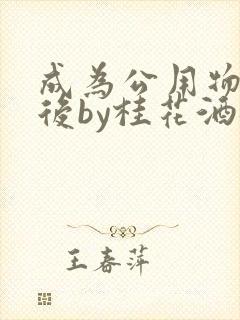 成为公用物品之后by桂花酒批发