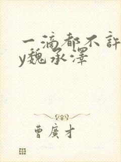 一滴都不许漏by魏承泽