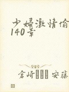 少妇激情偷公乱140章