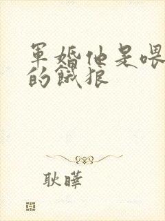 军婚他是喂不饱的饿狼