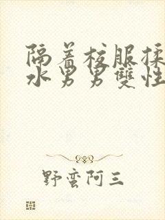 隔着校服揉h奶水男男双性