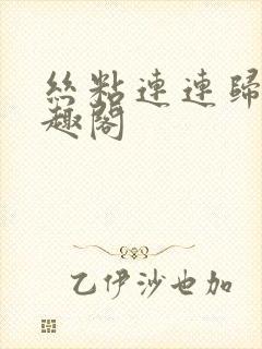 丝粘连连归寻笔趣阁