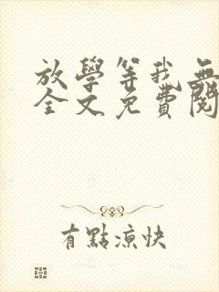 放学等我无弹窗全文免费阅读