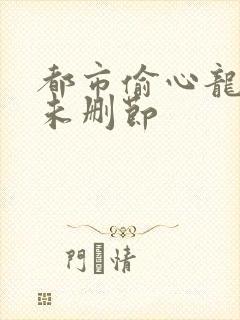 都市偷心龙爪手未删节