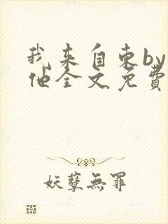 我来自东by苏他全文免费阅读