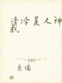 清冷美人神奇游戏