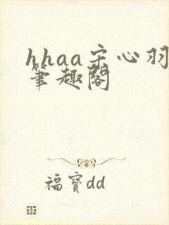 hhaa宋心羽笔趣阁