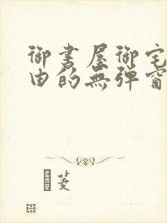 御书屋御宅屋自由的无弹窗小说阅读封面