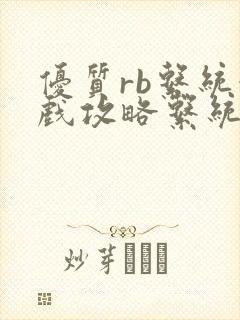 优质rb系统游戏攻略系统沉芙