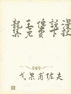 龙王传说漫画全集免费下拉式漫画