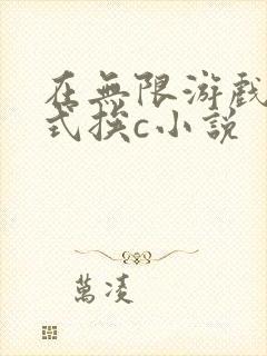 在无限游戏里花式挨c小说