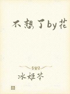 不想了by花卷