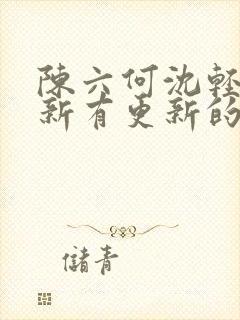 陈六何沈轻舞最新有更新的小说吗