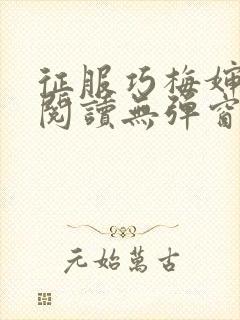 征服巧梅婶全文阅读无弹窗笔趣阁