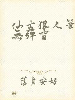 仙古狠人笔趣阁无弹窗