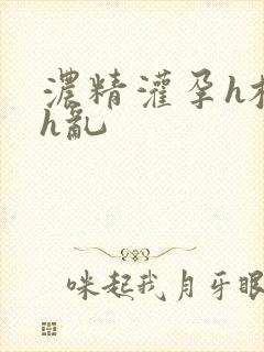 浓精灌孕h校园h乱封面