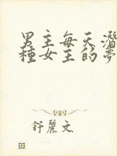 男主每天潜入各种女主的梦里小说