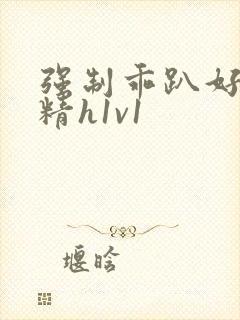 强制乖趴好灌浓精h1v1封面