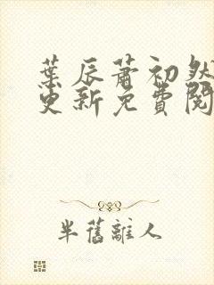 叶辰萧初然最新更新免费阅读叶辰