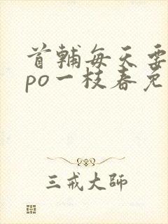 首辅每天要不够po一枝春免费阅读