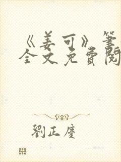 《姜可》笔趣阁全文免费阅读