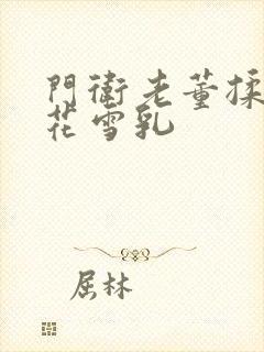 门卫老董揉捏校花雪乳