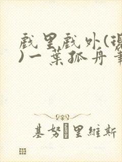 戏里戏外(现场)一叶孤舟笔趣阁全文