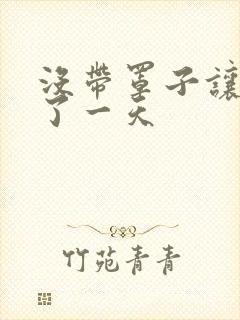 没带罩子让他C了一天