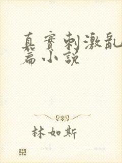 真实刺激乱13篇小说