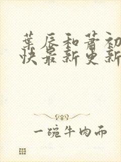 叶辰和萧初然最快最新更新