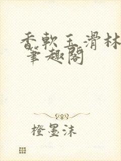 香软玉滑林芍药 笔趣阁