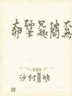 大师兄他不停产卵笔趣阁无弹窗