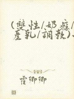 (双性/奶瘾/产乳/调教)小说封面